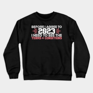 Funny New Year 2023 Sayings, Before I Agree To 2023 I Need To See The Terms & Conditions Crewneck Sweatshirt